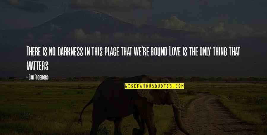 Yousefzadeh Pegah Quotes By Dan Fogelberg: There is no darkness in this place that Yousefzadeh Pegah Quotes By Dan Fogelberg: There is no darkness in this place that