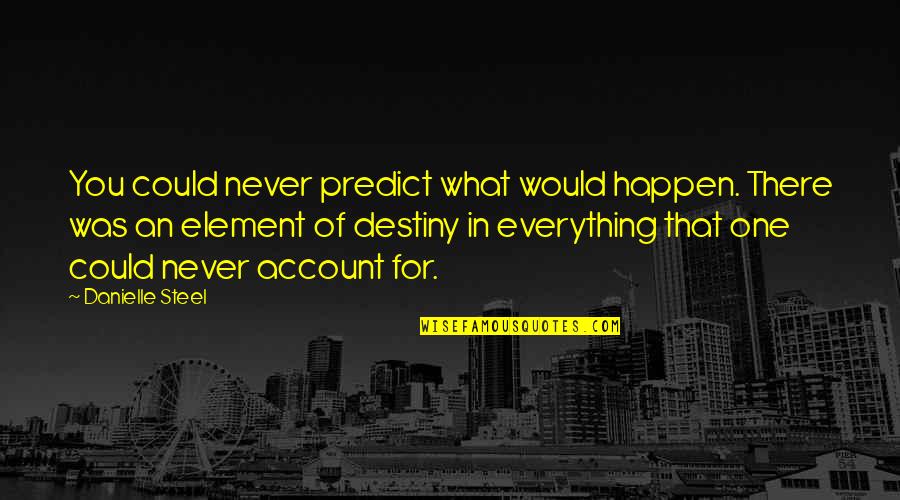 Yousefzadeh Pegah Quotes By Danielle Steel: You could never predict what would happen. There Yousefzadeh Pegah Quotes By Danielle Steel: You could never predict what would happen. There