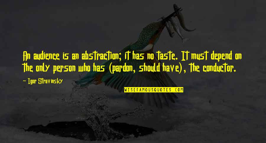Yousefzadeh Pegah Quotes By Igor Stravinsky: An audience is an abstraction; it has no Yousefzadeh Pegah Quotes By Igor Stravinsky: An audience is an abstraction; it has no