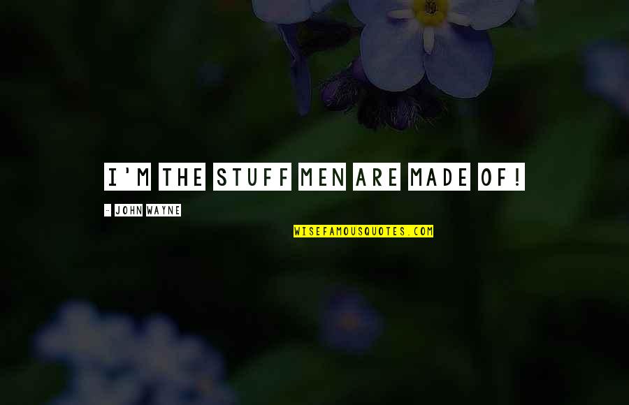 Yousefzadeh Pegah Quotes By John Wayne: I'm the stuff men are made of! Yousefzadeh Pegah Quotes By John Wayne: I'm the stuff men are made of!