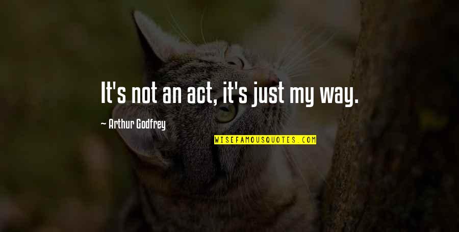Yousif Abubakr Quotes By Arthur Godfrey: It's not an act, it's just my way.