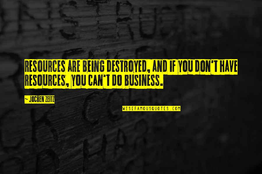 Yousif Saleh Quotes By Jochen Zeitz: Resources are being destroyed, and if you don't Yousif Saleh Quotes By Jochen Zeitz: Resources are being destroyed, and if you don't