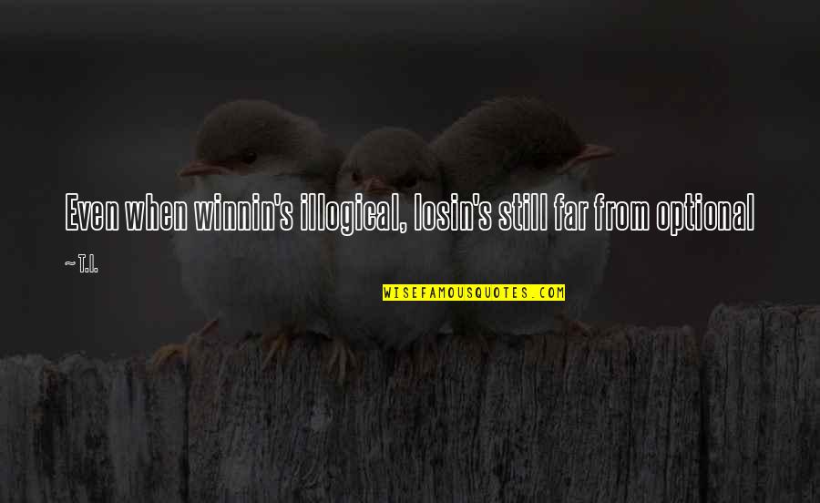 Youssef Ziedan Quotes By T.I.: Even when winnin's illogical, losin's still far from
