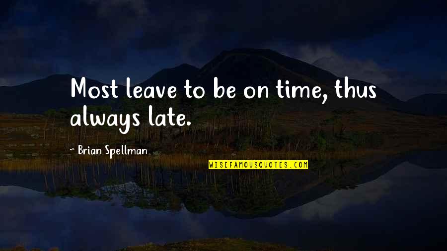 Youssefian Arthur Quotes By Brian Spellman: Most leave to be on time, thus always Youssefian Arthur Quotes By Brian Spellman: Most leave to be on time, thus always