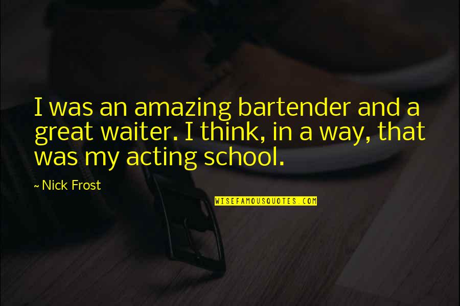 Youssif Australia Quotes By Nick Frost: I was an amazing bartender and a great Youssif Australia Quotes By Nick Frost: I was an amazing bartender and a great