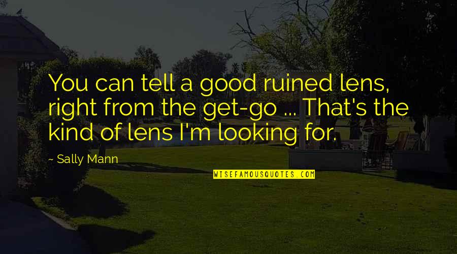 Youssif Australia Quotes By Sally Mann: You can tell a good ruined lens, right Youssif Australia Quotes By Sally Mann: You can tell a good ruined lens, right