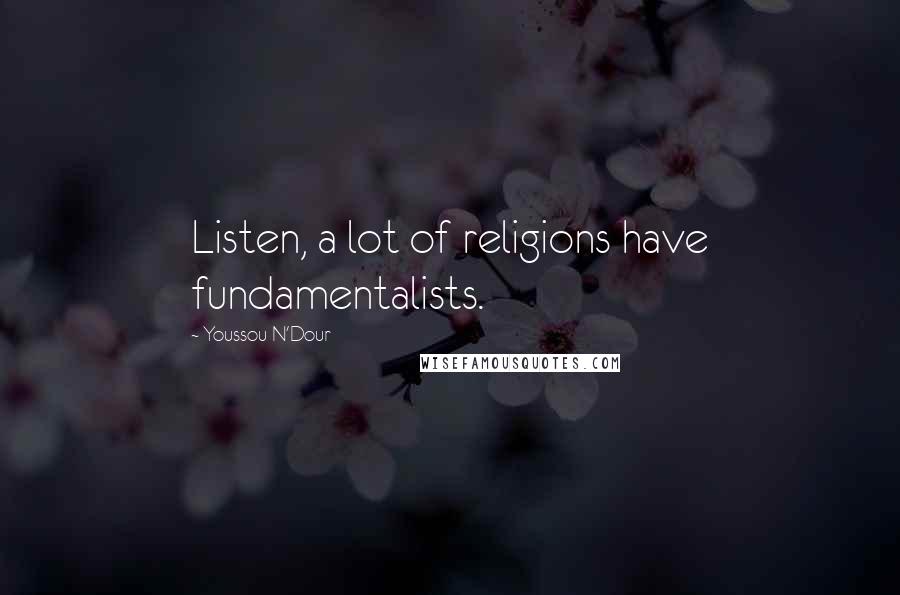 Youssou N'Dour quotes: Listen, a lot of religions have fundamentalists.