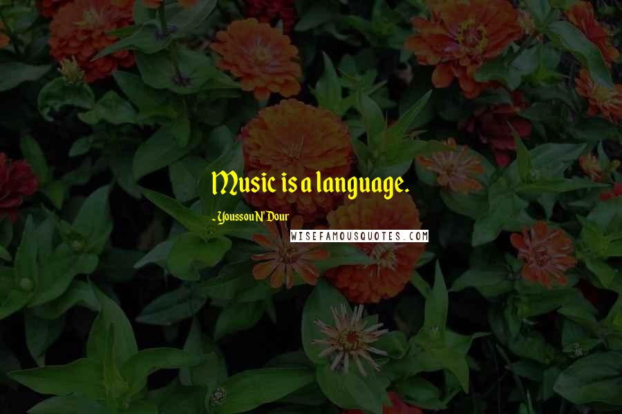 Youssou N'Dour quotes: Music is a language.