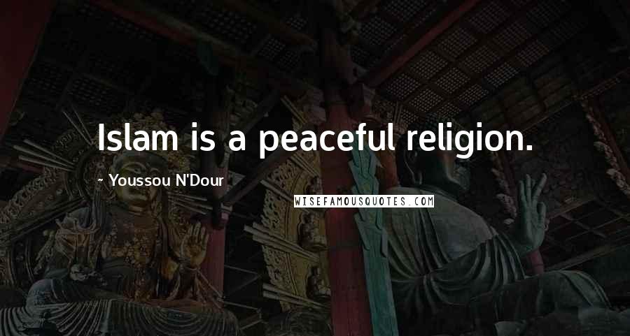 Youssou N'Dour quotes: Islam is a peaceful religion.