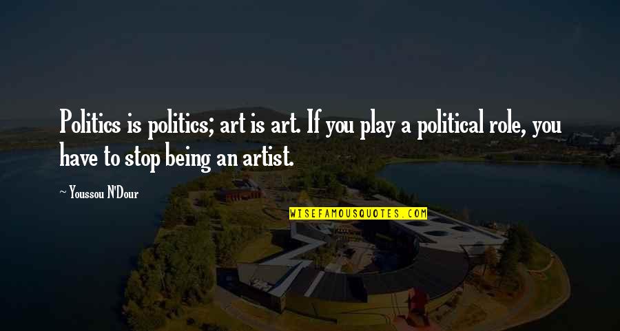Youssou Quotes By Youssou N'Dour: Politics is politics; art is art. If you Youssou Quotes By Youssou N'Dour: Politics is politics; art is art. If you