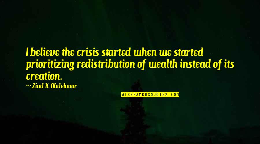 Youssoupha Negritude Quotes By Ziad K. Abdelnour: I believe the crisis started when we started Youssoupha Negritude Quotes By Ziad K. Abdelnour: I believe the crisis started when we started