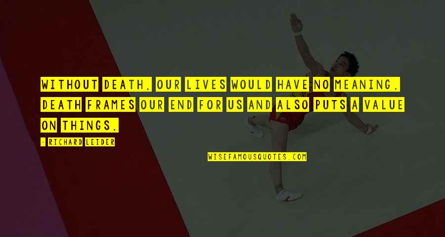 Yousuf Khan Quotes By Richard Leider: Without death, our lives would have no meaning. Yousuf Khan Quotes By Richard Leider: Without death, our lives would have no meaning.