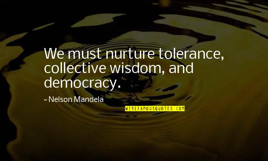 Yousuke Takahama Quotes By Nelson Mandela: We must nurture tolerance, collective wisdom, and democracy.