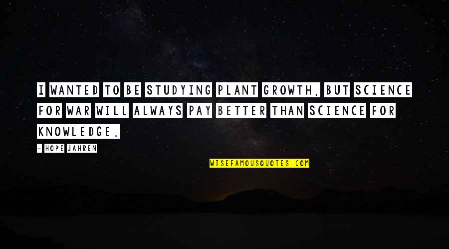 Youth Activism Quotes By Hope Jahren: I wanted to be studying plant growth, but