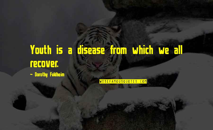 Youth Age Quotes By Dorothy Fuldheim: Youth is a disease from which we all Youth Age Quotes By Dorothy Fuldheim: Youth is a disease from which we all