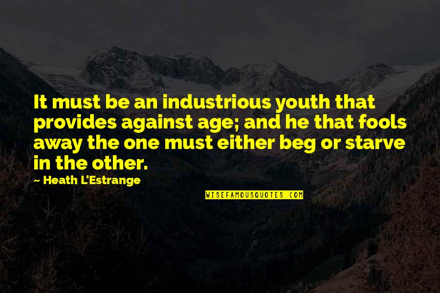 Youth Age Quotes By Heath L'Estrange: It must be an industrious youth that provides Youth Age Quotes By Heath L'Estrange: It must be an industrious youth that provides