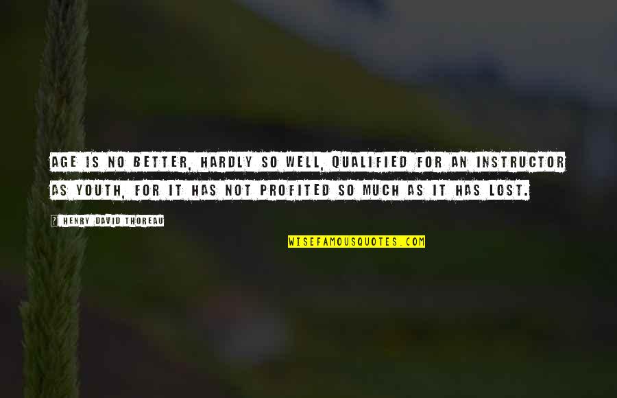Youth Age Quotes By Henry David Thoreau: Age is no better, hardly so well, qualified Youth Age Quotes By Henry David Thoreau: Age is no better, hardly so well, qualified