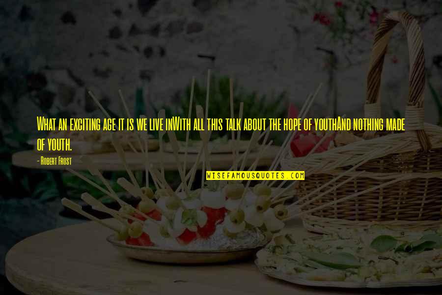 Youth Age Quotes By Robert Frost: What an exciting age it is we live Youth Age Quotes By Robert Frost: What an exciting age it is we live