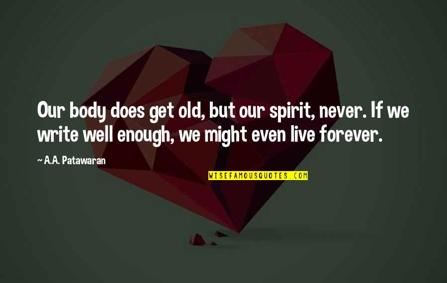 Youth And Aging Quotes By A.A. Patawaran: Our body does get old, but our spirit, Youth And Aging Quotes By A.A. Patawaran: Our body does get old, but our spirit,