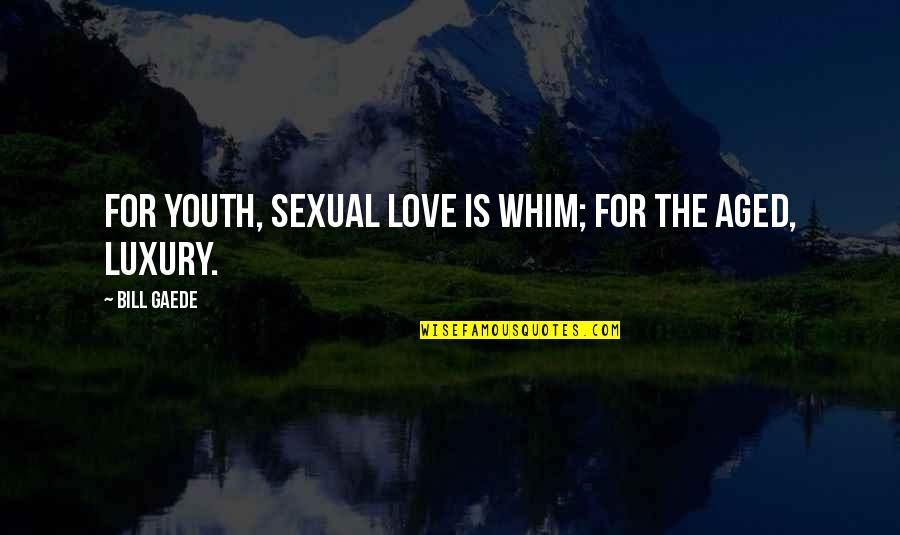 Youth And Aging Quotes By Bill Gaede: For youth, sexual love is whim; for the