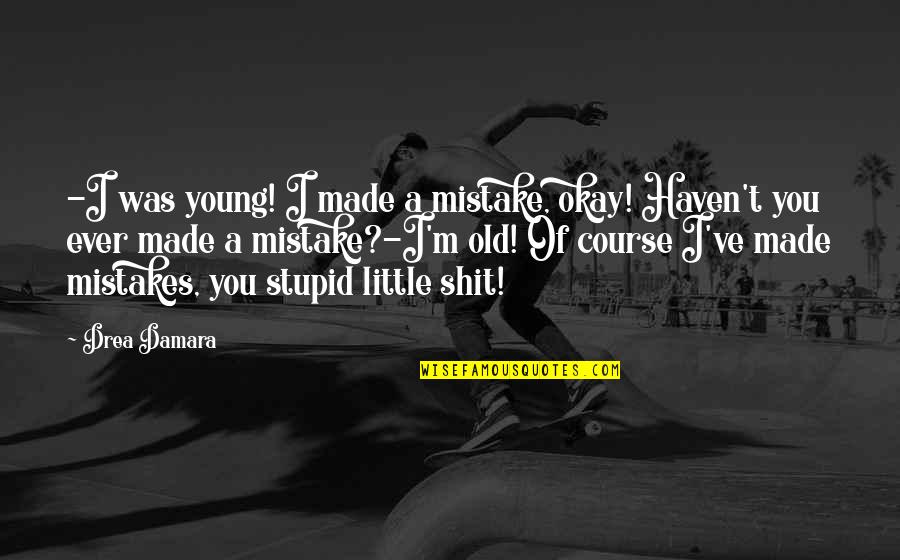 Youth And Aging Quotes By Drea Damara: -I was young! I made a mistake, okay! Youth And Aging Quotes By Drea Damara: -I was young! I made a mistake, okay!