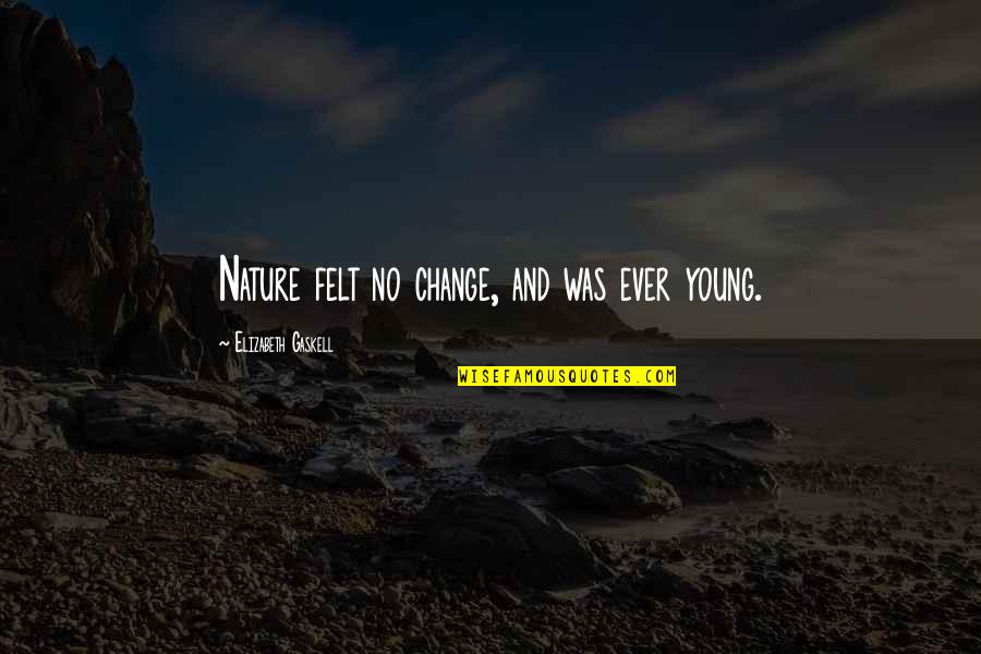 Youth And Aging Quotes By Elizabeth Gaskell: Nature felt no change, and was ever young. Youth And Aging Quotes By Elizabeth Gaskell: Nature felt no change, and was ever young.