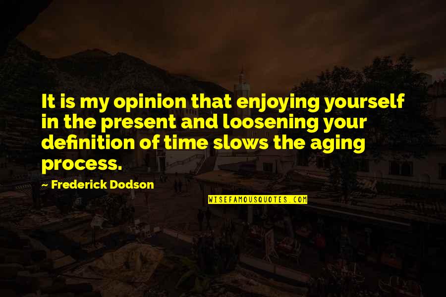 Youth And Aging Quotes By Frederick Dodson: It is my opinion that enjoying yourself in Youth And Aging Quotes By Frederick Dodson: It is my opinion that enjoying yourself in