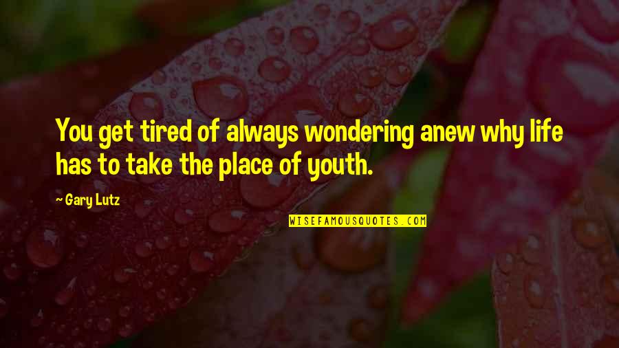 Youth And Aging Quotes By Gary Lutz: You get tired of always wondering anew why