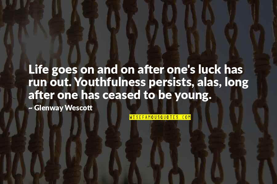 Youth And Aging Quotes By Glenway Wescott: Life goes on and on after one's luck Youth And Aging Quotes By Glenway Wescott: Life goes on and on after one's luck