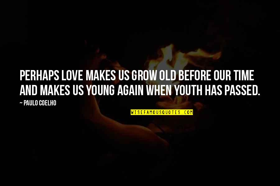 Youth And Aging Quotes By Paulo Coelho: Perhaps love makes us grow old before our Youth And Aging Quotes By Paulo Coelho: Perhaps love makes us grow old before our