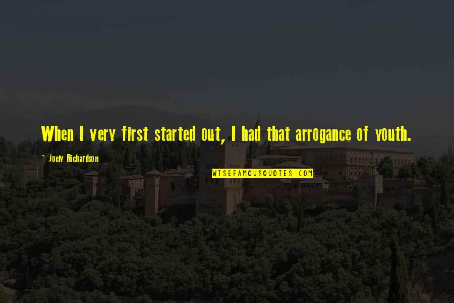 Youth And Arrogance Quotes By Joely Richardson: When I very first started out, I had