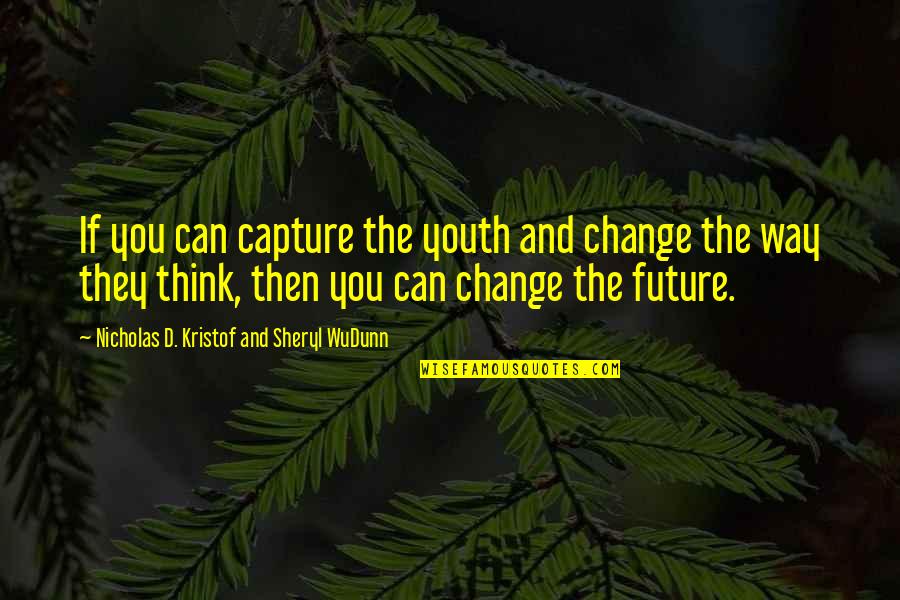 Youth And Change Quotes By Nicholas D. Kristof And Sheryl WuDunn: If you can capture the youth and change Youth And Change Quotes By Nicholas D. Kristof And Sheryl WuDunn: If you can capture the youth and change