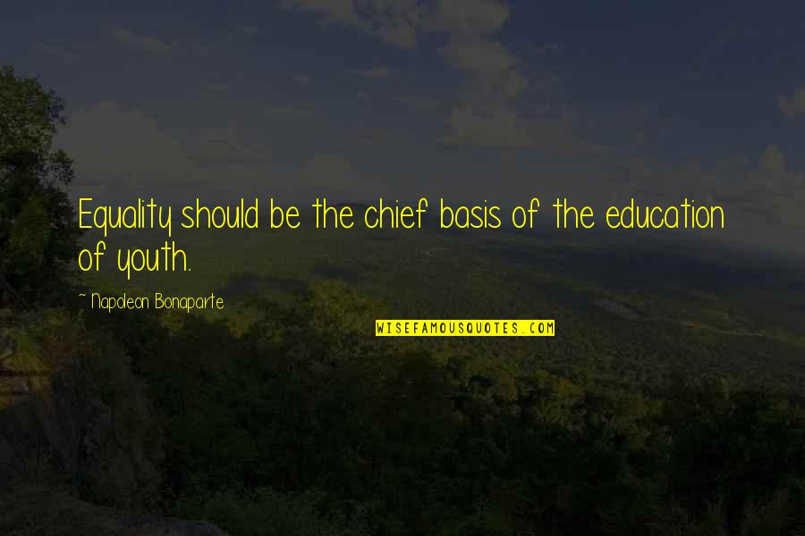 Youth And Education Quotes By Napoleon Bonaparte: Equality should be the chief basis of the