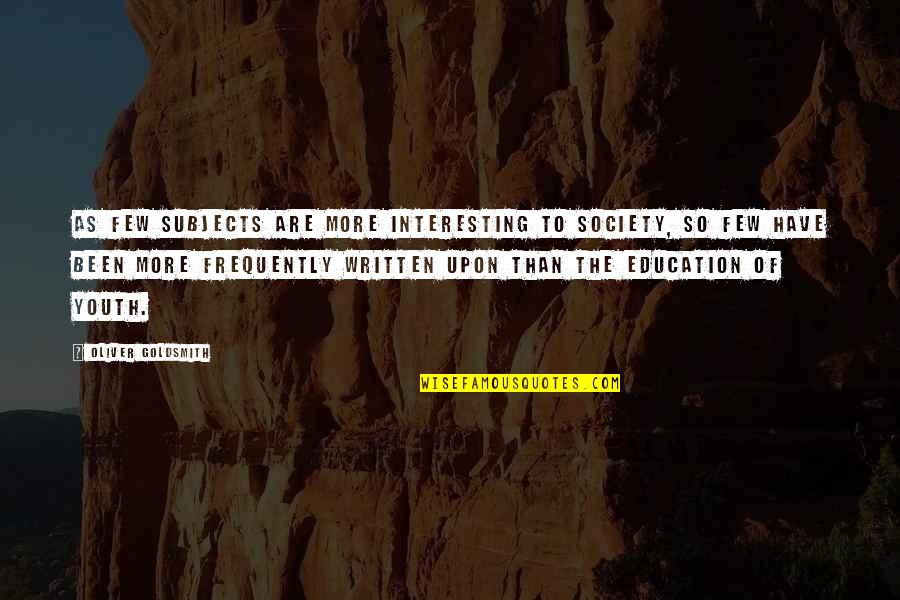 Youth And Education Quotes By Oliver Goldsmith: As few subjects are more interesting to society,