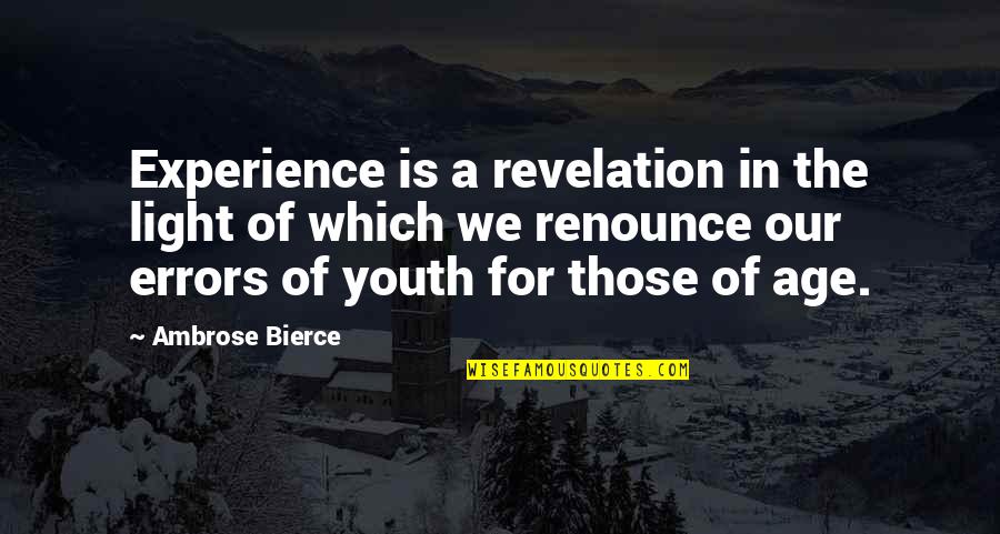 Youth And Experience Quotes By Ambrose Bierce: Experience is a revelation in the light of