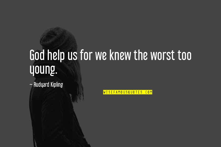 Youth And Experience Quotes By Rudyard Kipling: God help us for we knew the worst