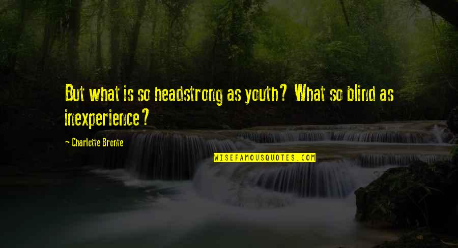 Youth And Inexperience Quotes By Charlotte Bronte: But what is so headstrong as youth? What