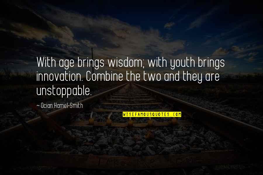 Youth And Innovation Quotes By Ocian Hamel-Smith: With age brings wisdom; with youth brings innovation.