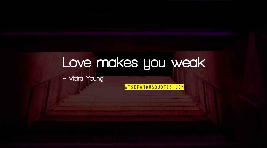 Youth And Media Quotes By Moira Young: Love makes you weak.