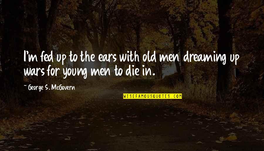 Youth And Peace Quotes By George S. McGovern: I'm fed up to the ears with old