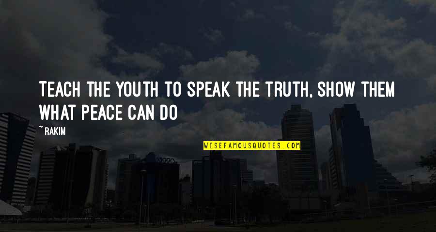 Youth And Peace Quotes By Rakim: Teach the youth to speak the truth, show