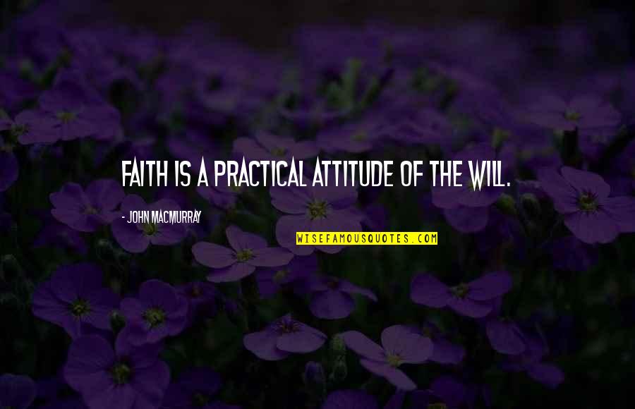 Youth And Sports Quotes By John Macmurray: Faith is a practical attitude of the will.