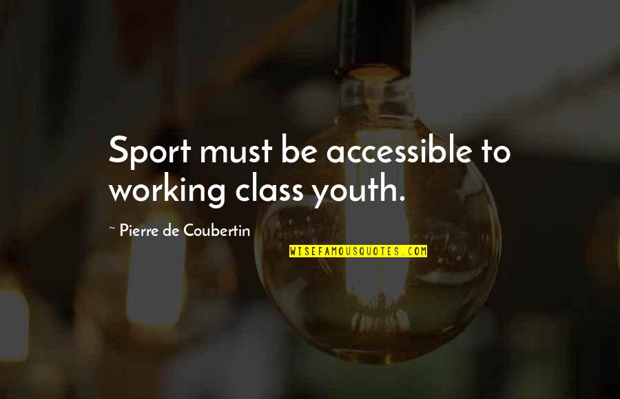 Youth And Sports Quotes By Pierre De Coubertin: Sport must be accessible to working class youth.