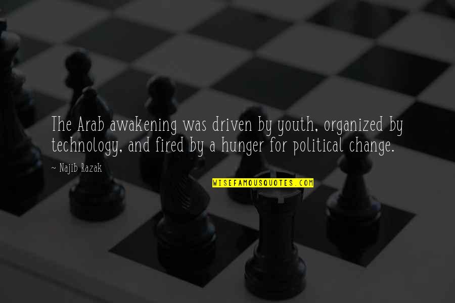 Youth And Technology Quotes By Najib Razak: The Arab awakening was driven by youth, organized Youth And Technology Quotes By Najib Razak: The Arab awakening was driven by youth, organized
