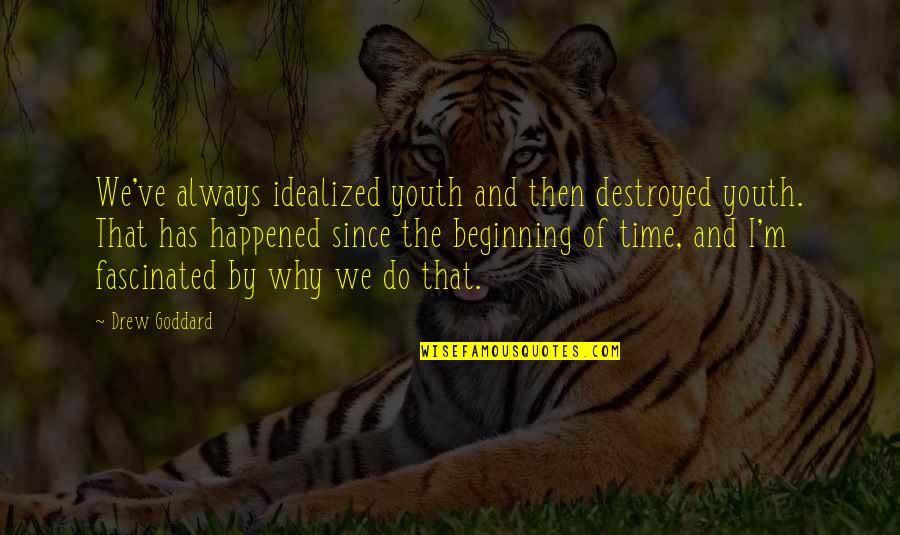 Youth And Time Quotes By Drew Goddard: We've always idealized youth and then destroyed youth. Youth And Time Quotes By Drew Goddard: We've always idealized youth and then destroyed youth.