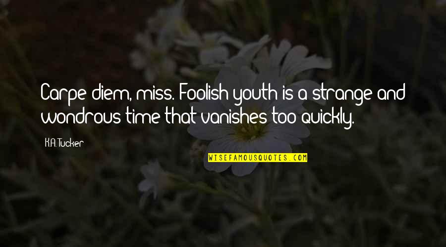 Youth And Time Quotes By K.A. Tucker: Carpe diem, miss. Foolish youth is a strange Youth And Time Quotes By K.A. Tucker: Carpe diem, miss. Foolish youth is a strange