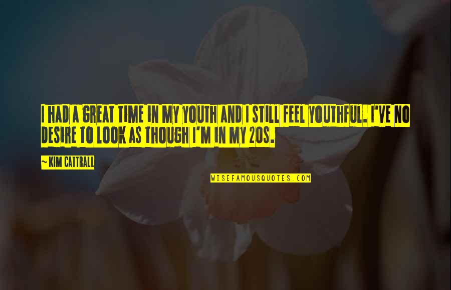 Youth And Time Quotes By Kim Cattrall: I had a great time in my youth Youth And Time Quotes By Kim Cattrall: I had a great time in my youth