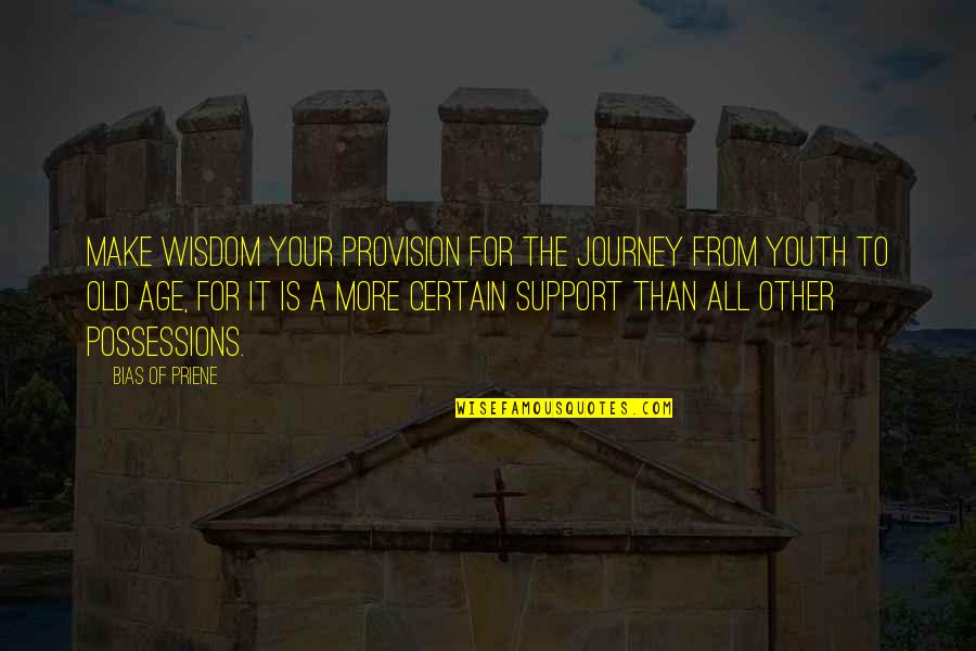 Youth And Wisdom Quotes By Bias Of Priene: Make wisdom your provision for the journey from