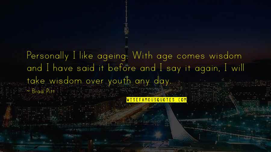 Youth And Wisdom Quotes By Brad Pitt: Personally I like ageing. With age comes wisdom