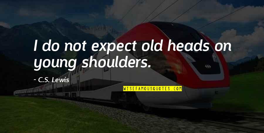 Youth And Wisdom Quotes By C.S. Lewis: I do not expect old heads on young